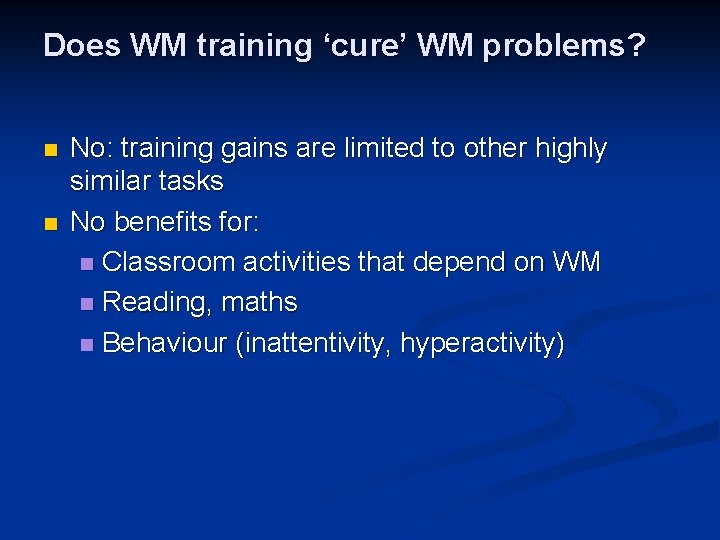 Does WM training ‘cure’ WM problems? n n No: training gains are limited to