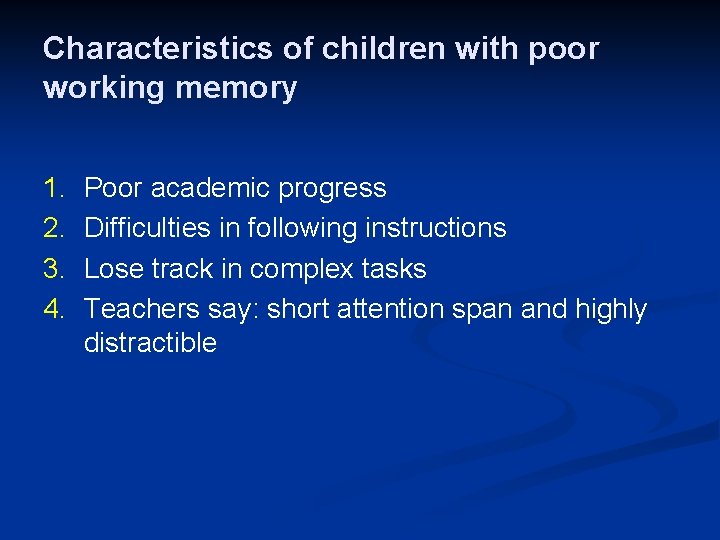 Characteristics of children with poor working memory 1. 2. 3. 4. Poor academic progress
