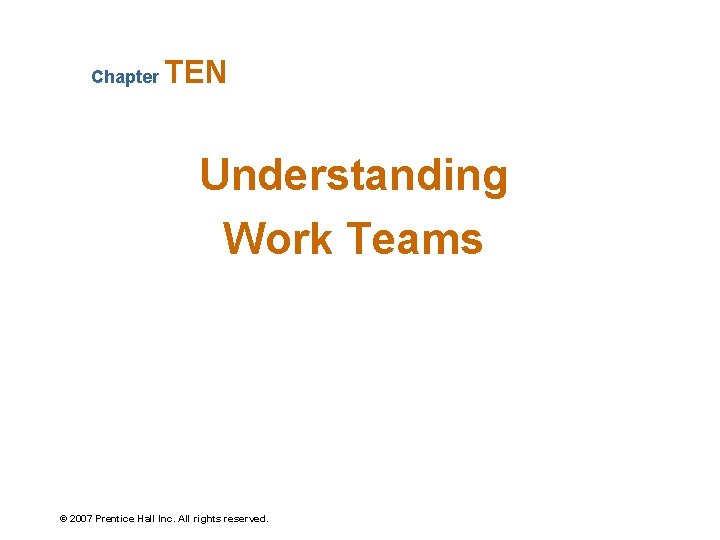 Chapter TEN Understanding Work Teams 2007 Prentice Hall
