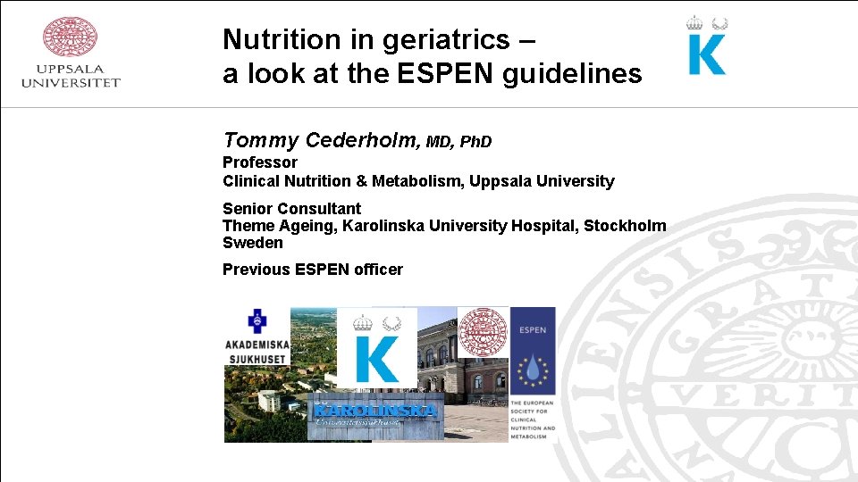 Nutrition in geriatrics – a look at the ESPEN guidelines Tommy Cederholm, MD, Ph.