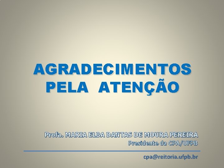 AGRADECIMENTOS PELA ATENÇÃO Profa. MARIA ELBA DANTAS DE MOURA PEREIRA Presidente da CPA/UFPB cpa@reitoria.