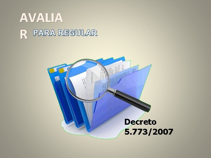 AVALIA R PARA REGULAR Decreto 5. 773/2007 