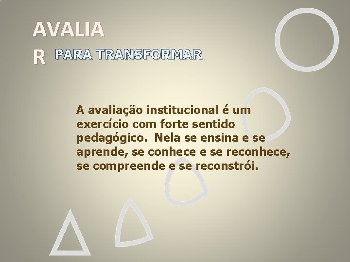 AVALIA R PARA TRANSFORMAR A avaliação institucional é um exercício com forte sentido pedagógico.