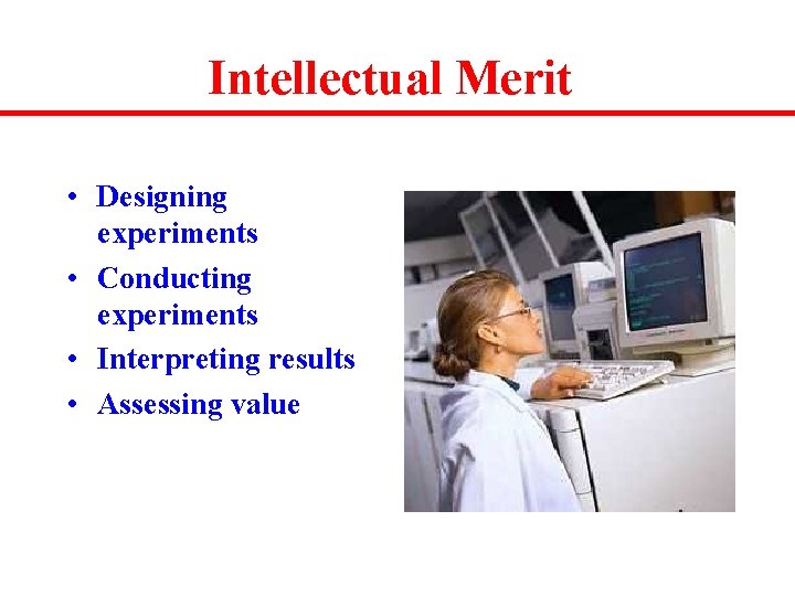 Intellectual Merit • Designing experiments • Conducting experiments • Interpreting results • Assessing value