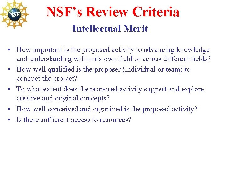NSF’s Review Criteria Intellectual Merit • How important is the proposed activity to advancing