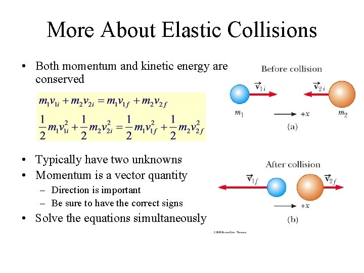 More About Elastic Collisions • Both momentum and kinetic energy are conserved • Typically