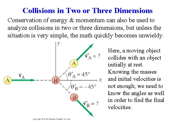 Collisions in Two or Three Dimensions Conservation of energy & momentum can also be