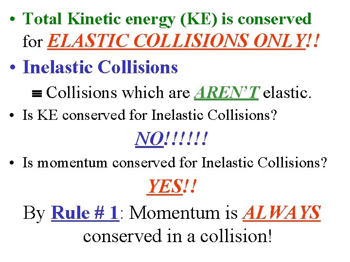  • Total Kinetic energy (KE) is conserved for ELASTIC COLLISIONS ONLY!! • Inelastic