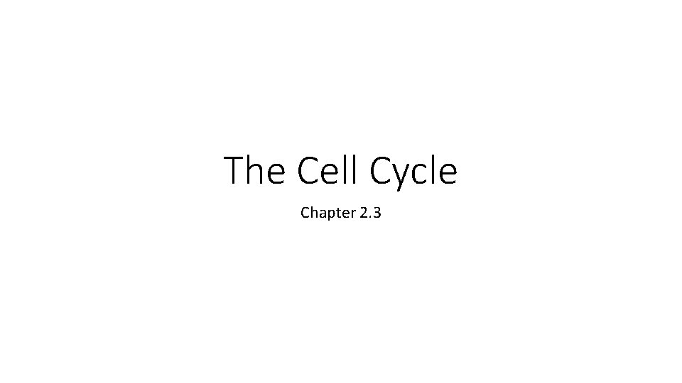 The Cell Cycle Chapter 2. 3 