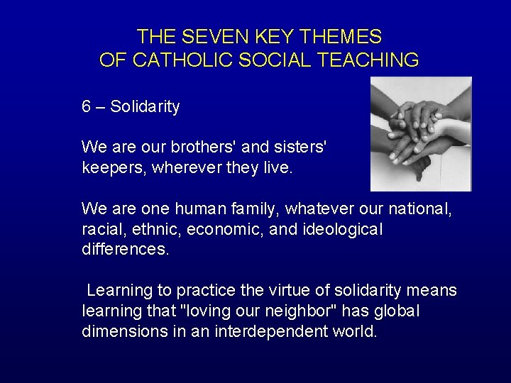 THE SEVEN KEY THEMES OF CATHOLIC SOCIAL TEACHING 6 – Solidarity We are our