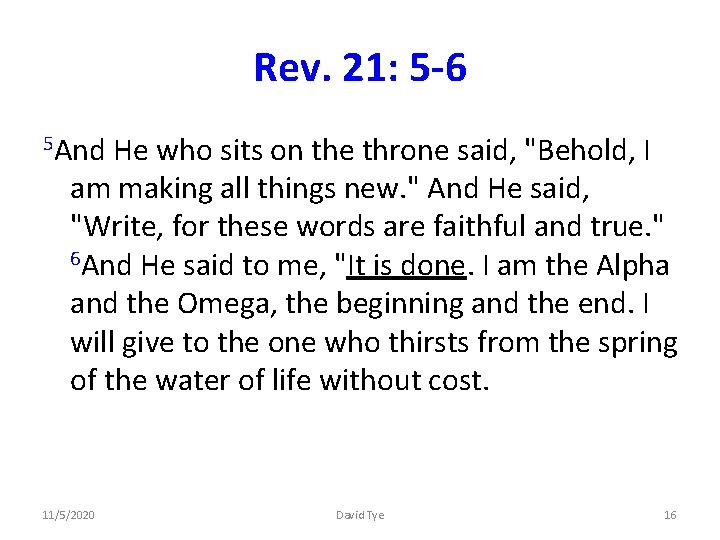 Rev. 21: 5 -6 5 And He who sits on the throne said, "Behold,