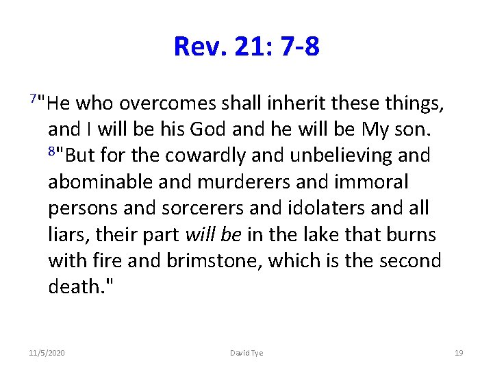 Rev. 21: 7 -8 7"He who overcomes shall inherit these things, and I will