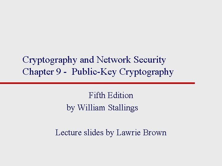 Cryptography and Network Security Chapter 9 - Public-Key Cryptography Fifth Edition by William Stallings