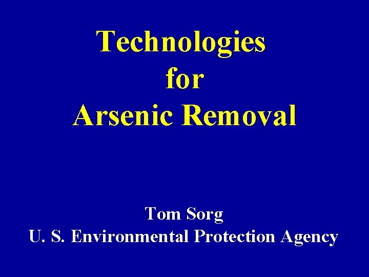 Technologies for Arsenic Removal Tom Sorg U. S. Environmental Protection Agency 