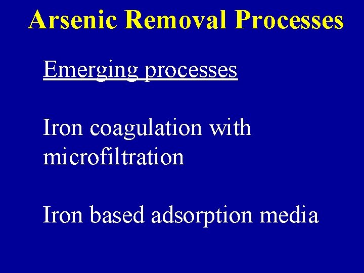 Arsenic Removal Processes Emerging processes Iron coagulation with microfiltration Iron based adsorption media 