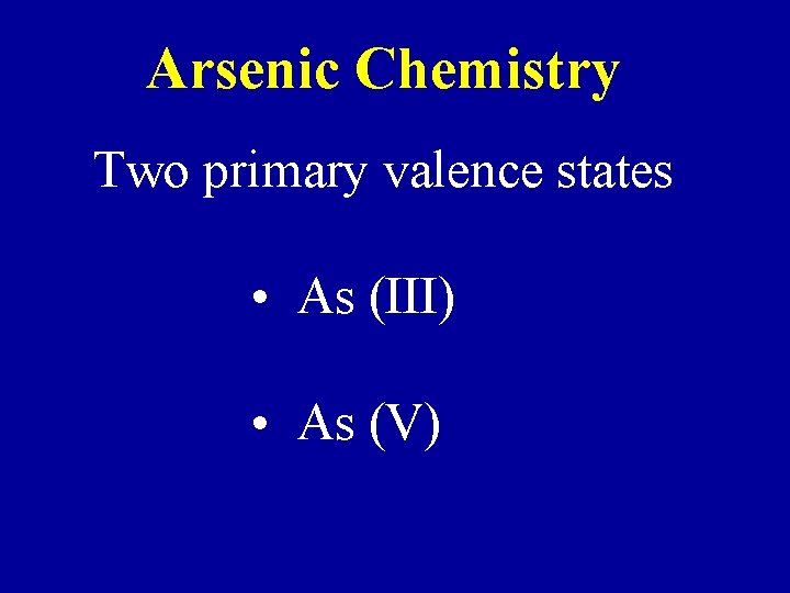 Arsenic Chemistry Two primary valence states • As (III) • As (V) 