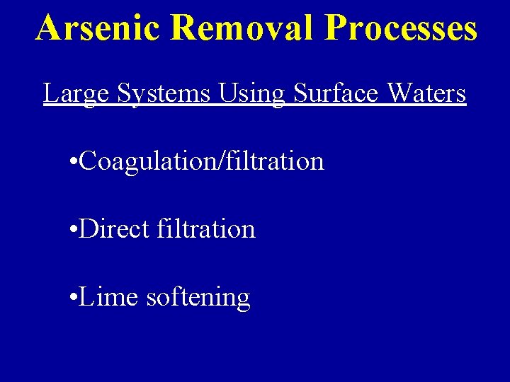 Arsenic Removal Processes Large Systems Using Surface Waters • Coagulation/filtration • Direct filtration •