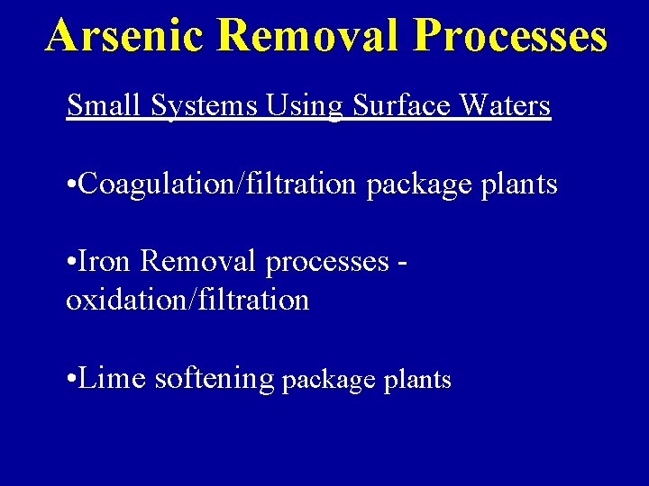 Arsenic Removal Processes Small Systems Using Surface Waters • Coagulation/filtration package plants • Iron