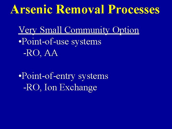 Arsenic Removal Processes Very Small Community Option • Point-of-use systems -RO, AA • Point-of-entry