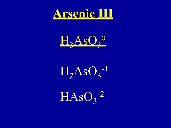 Arsenic III H 3 As. O 3 0 H 2 As. O 3 -1