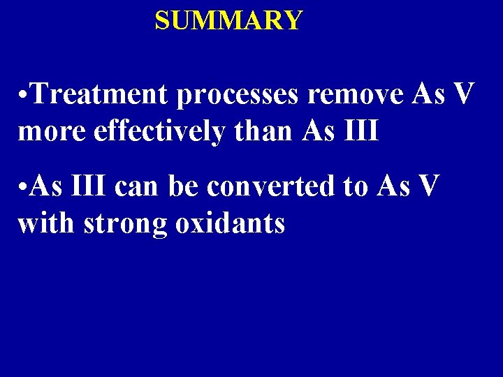 SUMMARY • Treatment processes remove As V more effectively than As III • As