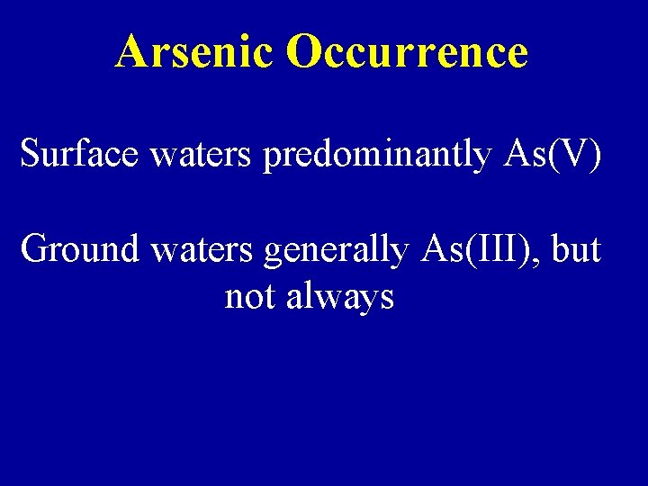 Arsenic Occurrence Surface waters predominantly As(V) Ground waters generally As(III), but not always 