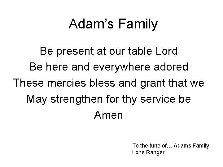 Adam’s Family Be present at our table Lord Be here and everywhere adored These