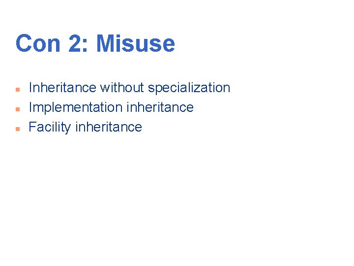 Con 2: Misuse n n n Inheritance without specialization Implementation inheritance Facility inheritance 