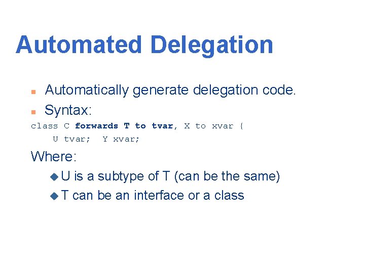 Automated Delegation n n Automatically generate delegation code. Syntax: class C forwards T to
