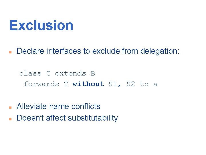 Exclusion n Declare interfaces to exclude from delegation: class C extends B forwards T
