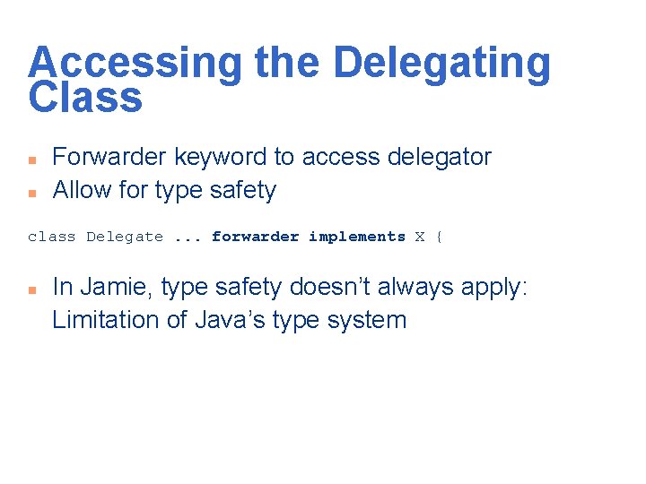 Accessing the Delegating Class n n Forwarder keyword to access delegator Allow for type