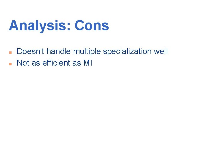 Analysis: Cons n n Doesn’t handle multiple specialization well Not as efficient as MI