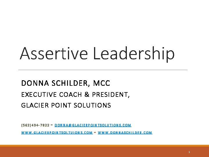 Assertive Leadership DONNA SCHILDER, MCC EXECUTIVE COACH & PRESIDENT, GLACIER POINT SOLUTIONS (562)434 -7822