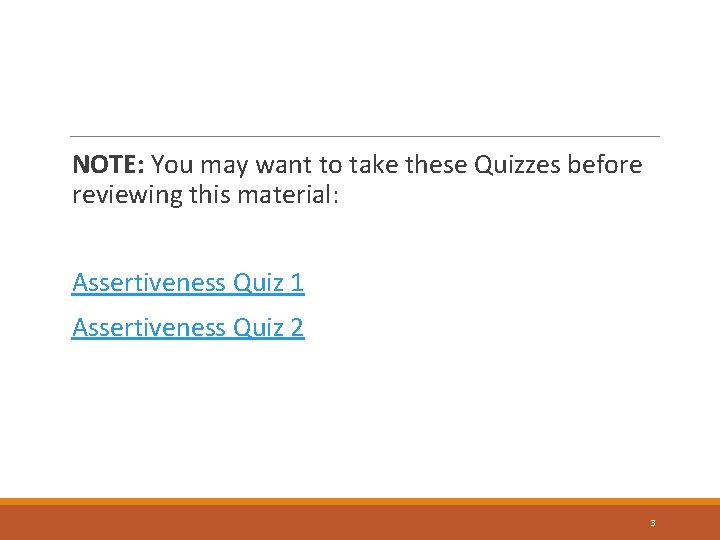 NOTE: You may want to take these Quizzes before reviewing this material: Assertiveness Quiz