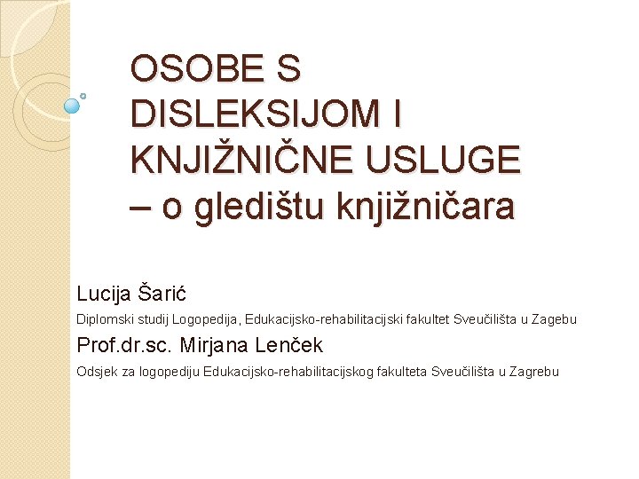 OSOBE S DISLEKSIJOM I KNJIŽNIČNE USLUGE – o gledištu knjižničara Lucija Šarić Diplomski studij