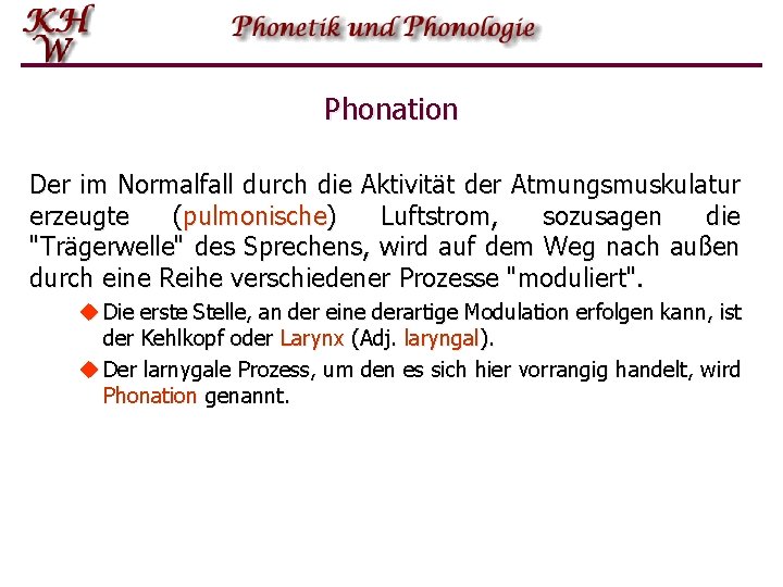 Phonation Der im Normalfall durch die Aktivität der Atmungsmuskulatur erzeugte (pulmonische) Luftstrom, sozusagen die