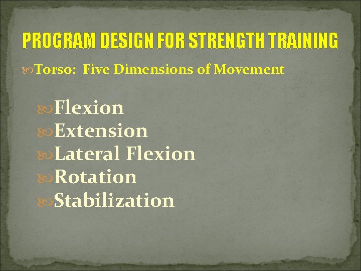 PROGRAM DESIGN FOR STRENGTH TRAINING Torso: Five Dimensions of Movement Flexion Extension Lateral Flexion