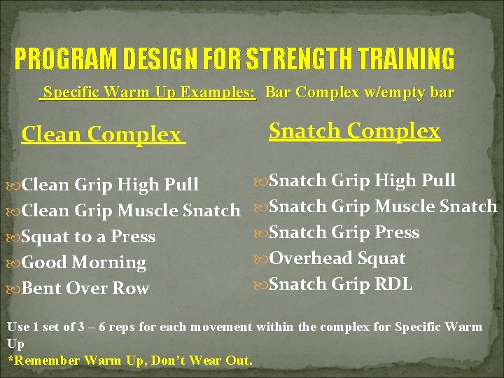PROGRAM DESIGN FOR STRENGTH TRAINING Specific Warm Up Examples: Bar Complex w/empty bar Clean