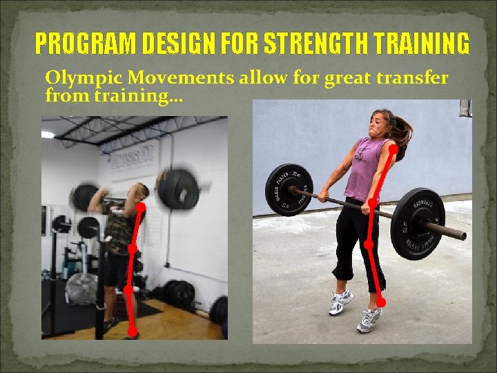 PROGRAM DESIGN FOR STRENGTH TRAINING Olympic Movements allow for great transfer from training… 