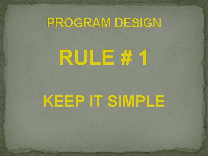 PROGRAM DESIGN RULE # 1 KEEP IT SIMPLE 