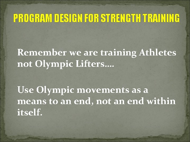 PROGRAM DESIGN FOR STRENGTH TRAINING Remember we are training Athletes not Olympic Lifters…. Use