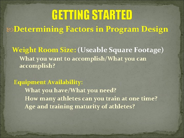 GETTING STARTED Determining Factors in Program Design Weight Room Size: (Useable Square Footage) What