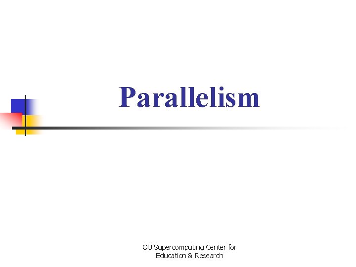 Parallelism OU Supercomputing Center for Education & Research 