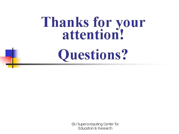 Thanks for your attention! Questions? OU Supercomputing Center for Education & Research 