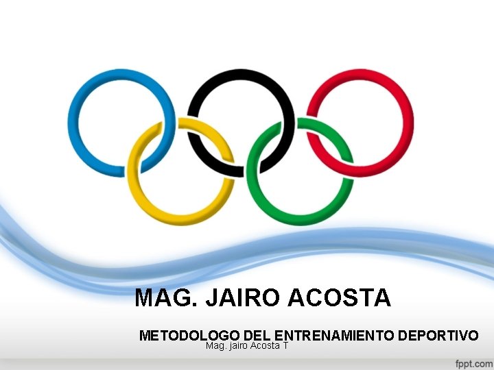 MAG. JAIRO ACOSTA METODOLOGO DEL ENTRENAMIENTO DEPORTIVO Mag. jairo Acosta T 
