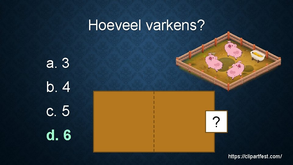 Hoeveel varkens? a. 3 b. 4 c. 5 d. 6 ? https: //clipartfest. com/