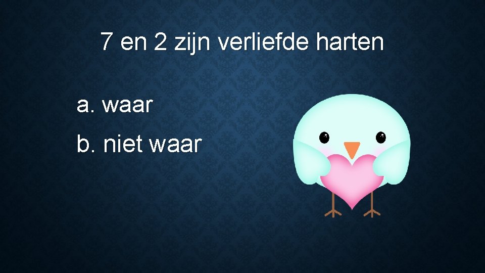 7 en 2 zijn verliefde harten a. waar b. niet waar 