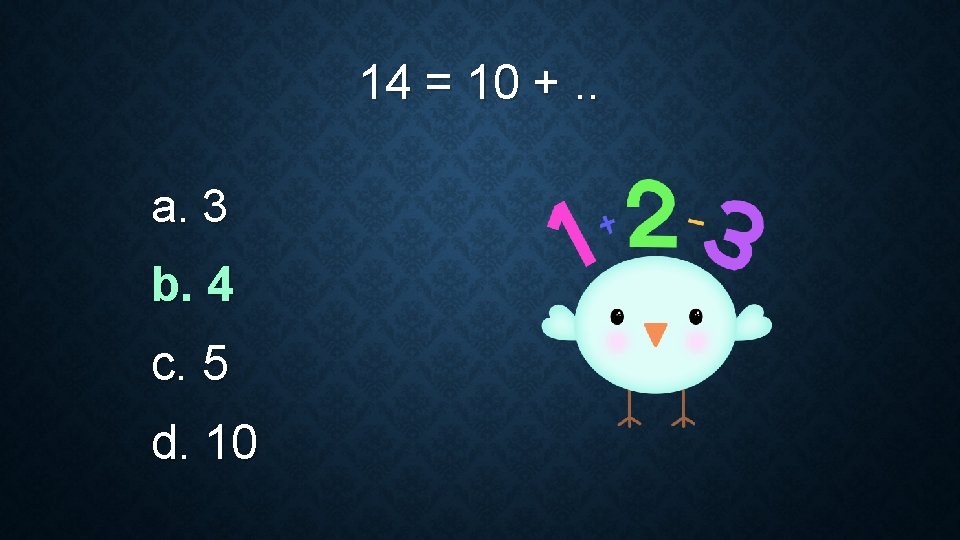 14 = 10 +. . a. 3 b. 4 c. 5 d. 10 