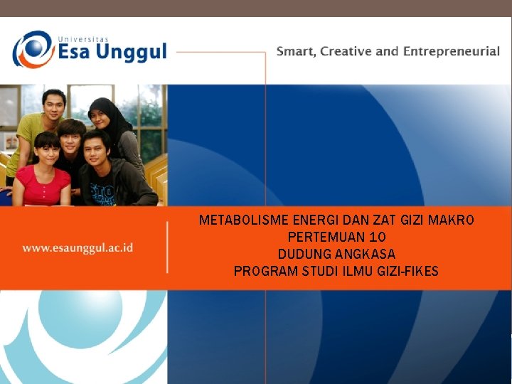 METABOLISME ENERGI DAN ZAT GIZI MAKRO PERTEMUAN 10 DUDUNG ANGKASA PROGRAM STUDI ILMU GIZI-FIKES