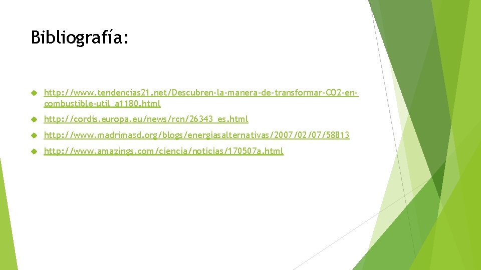 Bibliografía: http: //www. tendencias 21. net/Descubren-la-manera-de-transformar-CO 2 -encombustible-util_a 1180. html http: //cordis. europa. eu/news/rcn/26343_es.